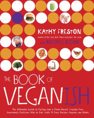 Title: The Book of Veganish: The Ultimate Guide to Easing into a Plant-Based, Cruelty-Free, Awesomely Delicious Way to Eat, with 70 Easy Recipes Anyone can Make: A Cookbook, Author: Kathy Freston