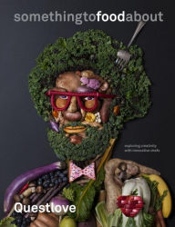 Title: something to food about: Exploring Creativity with Innovative Chefs, Author: Questlove