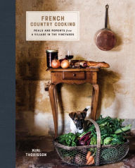 Title: French Country Cooking: Meals and Moments from a Village in the Vineyards: A Cookbook, Author: Mimi Thorisson