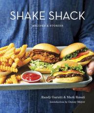 Title: Shake Shack: Recipes & Stories: A Cookbook, Author: Randy Garutti