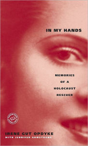 Title: In My Hands: Memories of a Holocaust Rescuer, Author: Irene Gut Opdyke