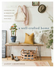 Title: A Well-Crafted Home: Inspiration and 60 Projects for Personalizing Your Space, Author: Janet Crowther