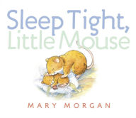 Title: Sleep Tight, Little Mouse, Author: Mary Morgan