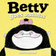 Title: Betty Goes Bananas, Author: Steve Antony