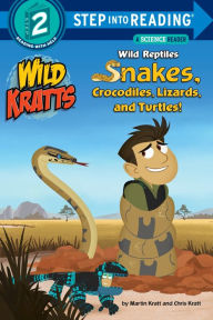 Title: Wild Reptiles: Snakes, Crocodiles, Lizards, and Turtles (Wild Kratts), Author: Chris Kratt