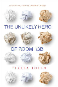 Title: The Unlikely Hero of Room 13B, Author: Teresa Toten