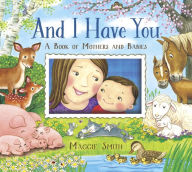 Title: And I Have You: A Book of Mothers and Babies, Author: Maggie Smith