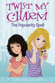 Title: Twist My Charm: The Popularity Spell, Author: Toni Gallagher