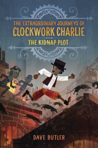 Title: The Kidnap Plot (The Extraordinary Journeys of Clockwork Charlie Series #1), Author: Dave Butler