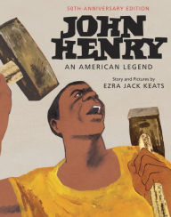 Title: John Henry: An American Legend 50th Anniversary Edition, Author: Ezra Jack Keats