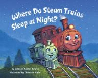 Title: Where Do Steam Trains Sleep at Night?, Author: Brianna Caplan Sayres