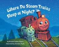 Title: Where Do Steam Trains Sleep at Night?, Author: Brianna Caplan Sayres