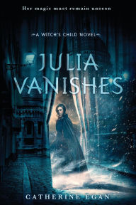 Title: Julia Vanishes (Witch's Child Series #1), Author: Catherine Egan