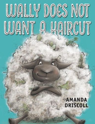 Title: Wally Does Not Want a Haircut, Author: Amanda Driscoll