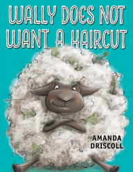 Title: Wally Does Not Want a Haircut, Author: Amanda Driscoll
