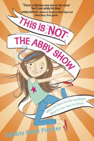 Title: This Is Not the Abby Show, Author: Debbie Reed Fischer