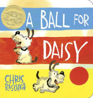 Title: A Ball for Daisy: (Caldecott Medal Winner), Author: Chris Raschka