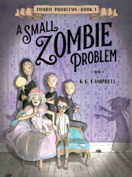 Title: A Small Zombie Problem (Zombie Problems Series #1), Author: K. G. Campbell