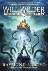 Title: Will Wilder #1: The Relic of Perilous Falls, Author: Raymond Arroyo