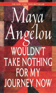 Title: Wouldn't Take Nothing for My Journey Now, Author: Maya Angelou
