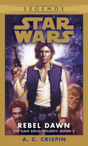 Title: Star Wars The Han Solo Trilogy #3: Rebel Dawn, Author: A. C. Crispin