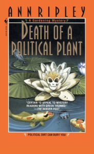 Title: Death of a Political Plant: A Gardening Mystery, Author: Ann Ripley
