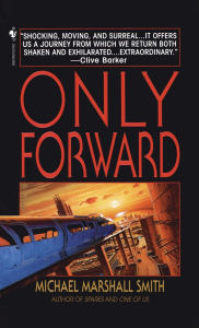 Title: Only Forward: A Novel, Author: Michael Marshall Smith