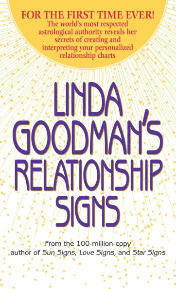 Linda Goodman's Relationship Signs: The World's Most Respected Astrological Authority Reveals Her Secrets of Creating and Interpreting Your Personalized Relationship Charts