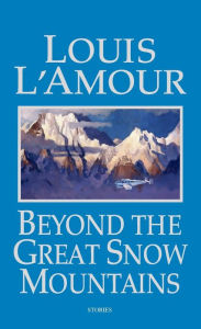 Title: Beyond the Great Snow Mountains, Author: Louis L'Amour