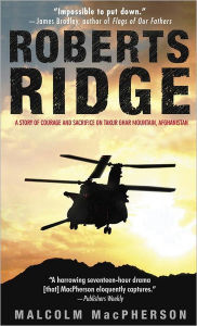 Title: Roberts Ridge: A Story of Courage and Sacrifice on Takur Ghar Mountain, Afghanistan, Author: Malcolm MacPherson