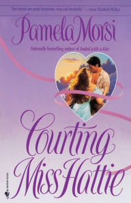 Title: Courting Miss Hattie: A Novel, Author: Pamela Morsi