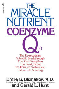 Title: The Miracle Nutrient: Coenzyme Q10: The Revolutionary Scientific Breakthrough That Can Strengthen the Heart, Boost the Immune System, and Extend Life Naturally, Author: Emile Bliznakov