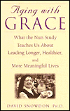 Title: Aging With Grace: What The Nun Study Teaches Us About Leading Longer, Healthier, And More Meaningful Lives, Author: David N. Snowdon