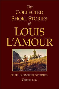 Title: The Collected Short Stories of Louis L'Amour: The Frontier Stories, Volume 1, Author: Louis L'Amour