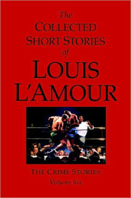 The Collected Short Stories of Louis L'Amour: The Crime Stories, Volume 6
