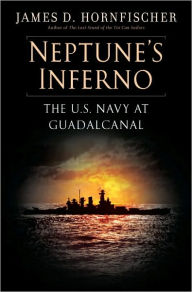 Title: Neptune's Inferno: The U.S. Navy at Guadalcanal, Author: James D. Hornfischer