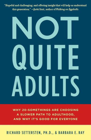 Not Quite Adults: Why 20-Somethings Are Choosing a Slower Path to Adulthood, and Why It's Good for Everyone