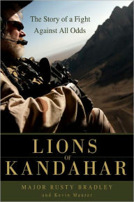 Title: Lions of Kandahar: The Story of a Fight Against All Odds, Author: Rusty Bradley