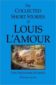 Title: The Collected Short Stories of Louis L'Amour, Volume 7: Frontier Stories, Author: Louis L'Amour