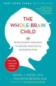 Title: The Whole-Brain Child: 12 Revolutionary Strategies to Nurture Your Child's Developing Mind, Author: Daniel J. Siegel