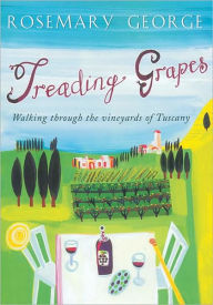 Title: Treading Grapes: Walking Through the Vineyards of Tuscany, Author: Rosemary George