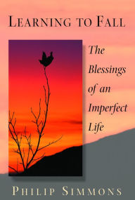 Title: Learning To Fall: The Blessings Of An Imperfect Life, Author: Philip Simmons