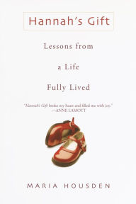 Title: Hannah's Gift: Lessons From A Life Fully Lived, Author: Maria Housden