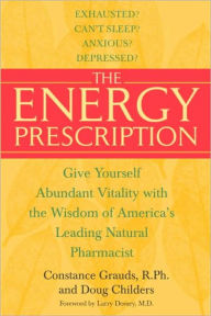 Title: The Energy Prescription: Give Yourself Abundant Vitality with the Wisdom of America's Leading Natural Pharmacist, Author: Constance Grauds R.Ph.