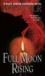 Title: Full Moon Rising (Riley Jenson Guardian Series #1), Author: Keri Arthur