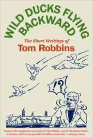 Title: Wild Ducks Flying Backward: The Short Writings of Tom Robbins, Author: Tom Robbins