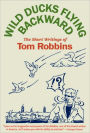 Wild Ducks Flying Backward: The Short Writings of Tom Robbins