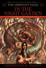 Title: The Orphan's Tales, Volume I: In the Night Garden, Author: Catherynne M. Valente