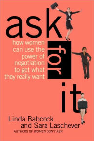 Title: Ask For It: How Women Can Use Negotiation to Get What They Really Want, Author: Linda Babcock