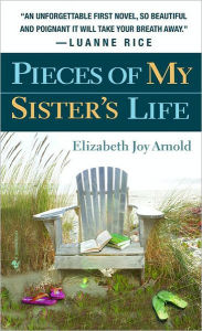 Title: Pieces of My Sister's Life: A Novel, Author: Elizabeth Arnold